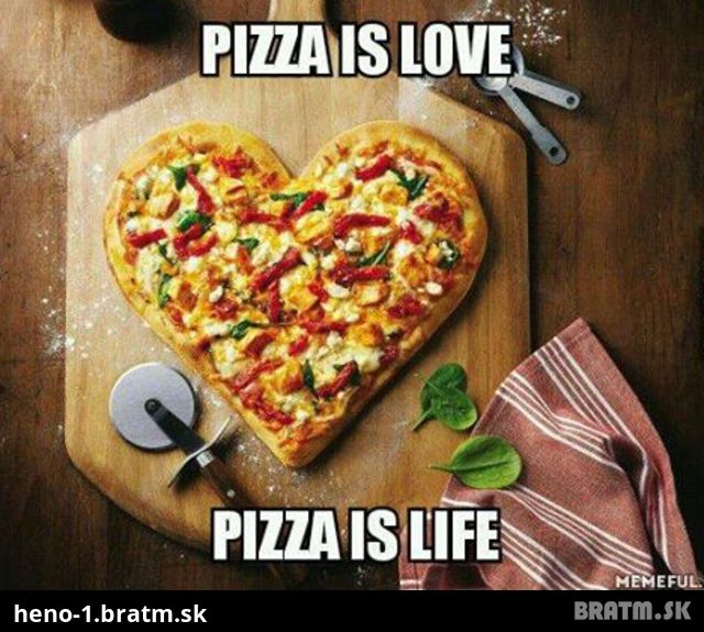 Pre všetkých, ktorí si nedokážu predstaviť svoj život bez pizze :)