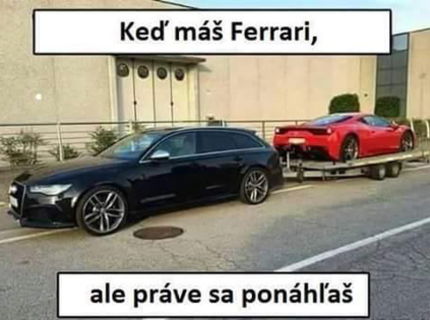 Keď máš ferarri :D