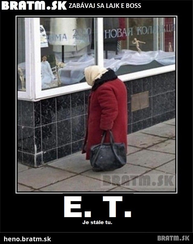 E.T.... je stále medzi nami :D