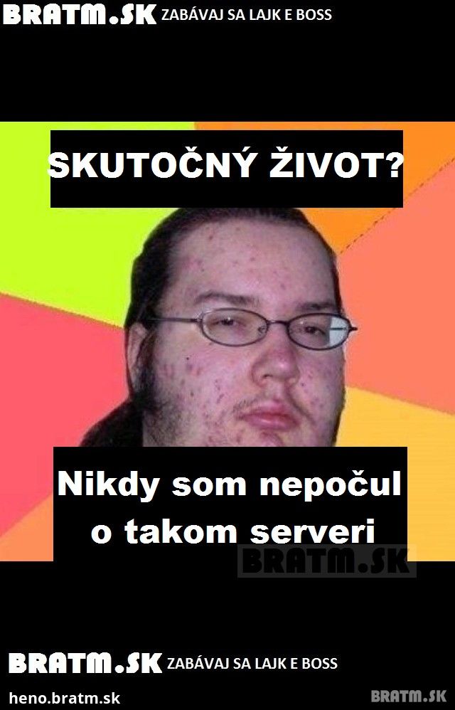 Máte aj vy skutočný život ? :D