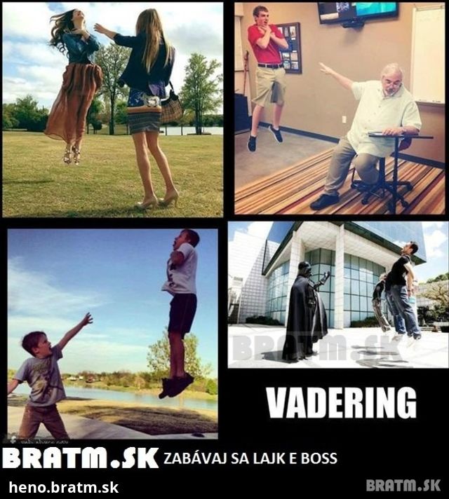 BRATMMM MÁŠ AJ TY RIADNY VADERING?! AK HEJ TAK NEVÁHAJ A POŠLI! :)