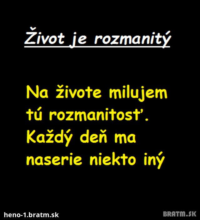 HAHA CHCEŠ VEDIEŤ PREČO JE ŽIVOT TAKÝ ROZMANITY?:D:D