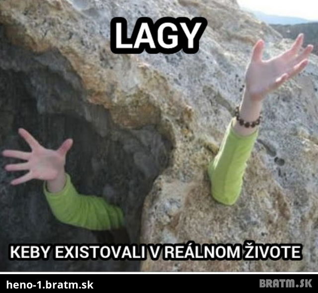 Lagy v realnom zivote :D