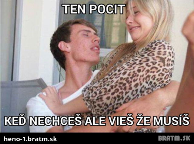 Ten pocit ked mas odpor ale musis :D