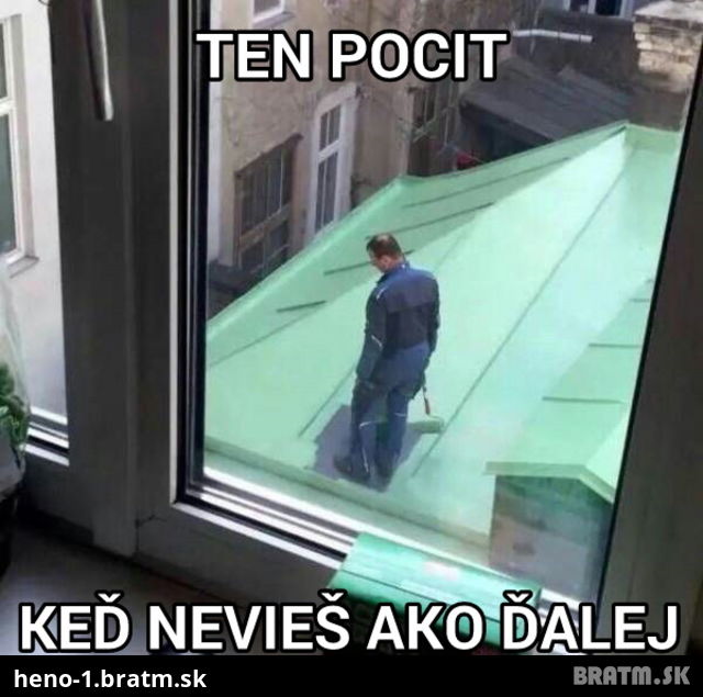 Ten pocit ked nevies ako dalej :D