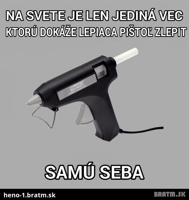 Na svete je len jediná vec čo zalepí :D