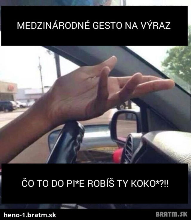 Toto je medzinarodne gesto, ktory pozna kazdy z vas :D