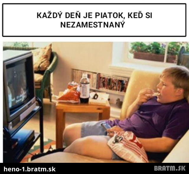 Každý deň môže ako piatok... ak si nezamestnaný :D