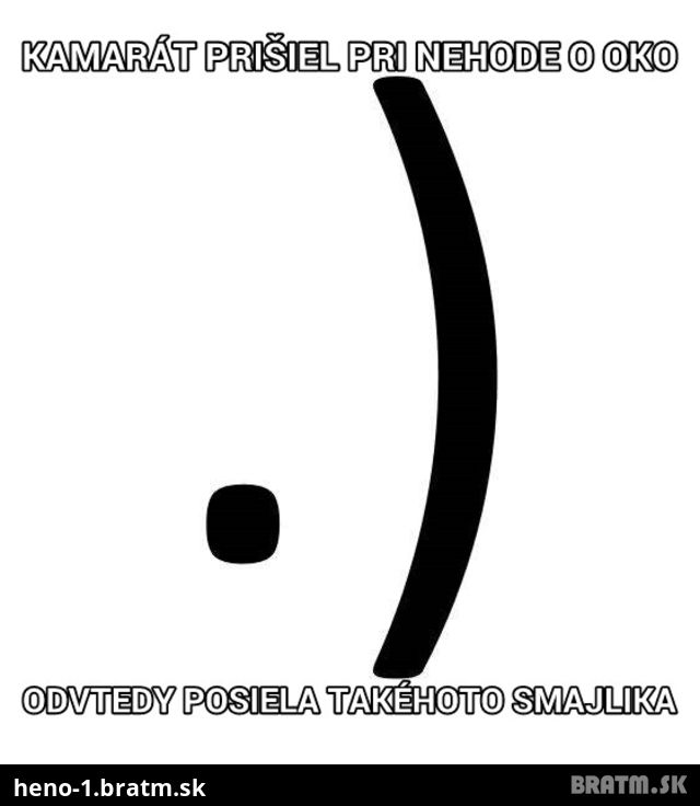 Viete akých smajlíkov používajú jednookí ľudia?:D