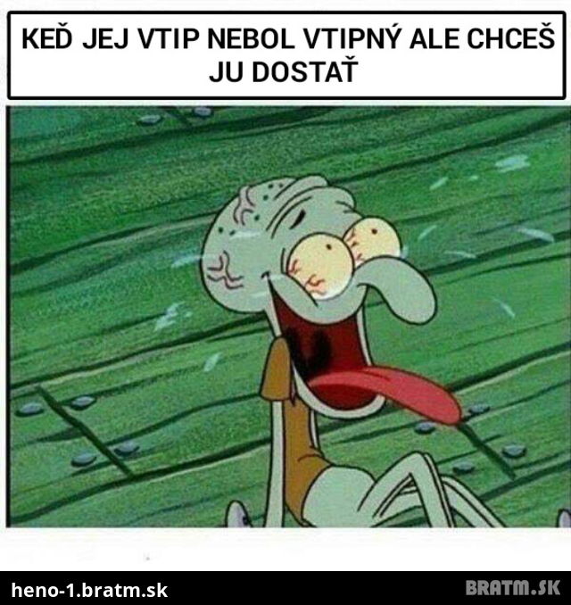 Keď sa ti páči baba ale je trapna :D