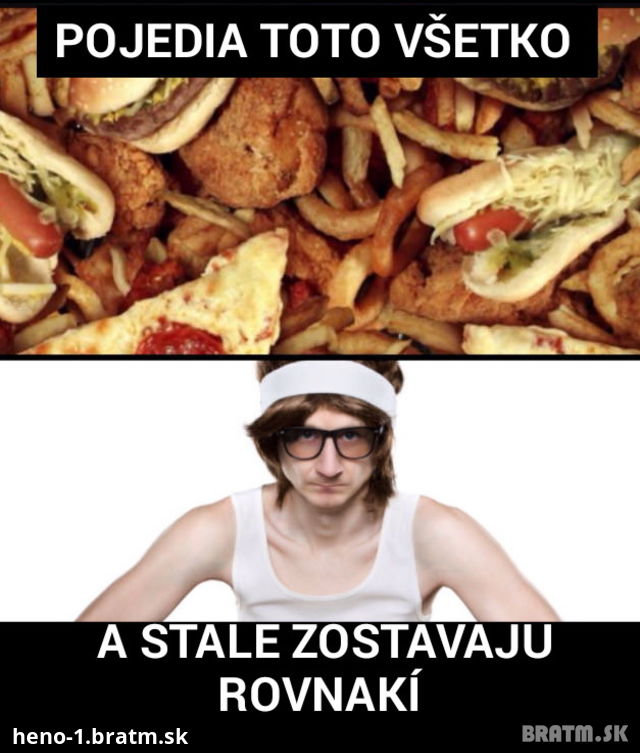 Máte aj vy v okolí takého známeho, ktorý je a nič nepriberie?:D
