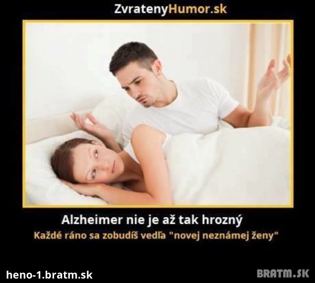 Alzheimer nie je a taký zlý...teda pre chlapov :D