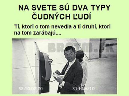 Na svete sú dva typy čudných ľudí :D