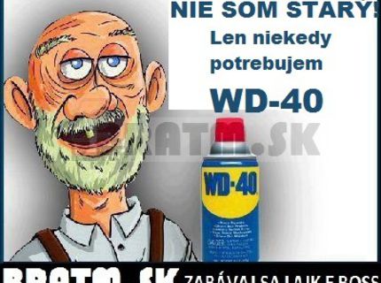 Nie som starý, len niekedy potrebujem WD- 40 :D