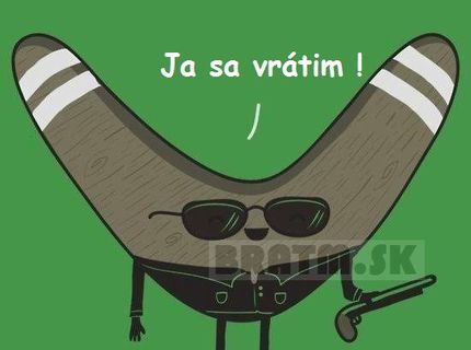 Toto je ten, ktorý sa vždy vráti späť :D