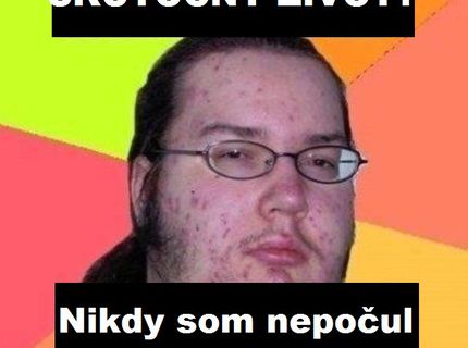 Máte aj vy skutočný život ? :D