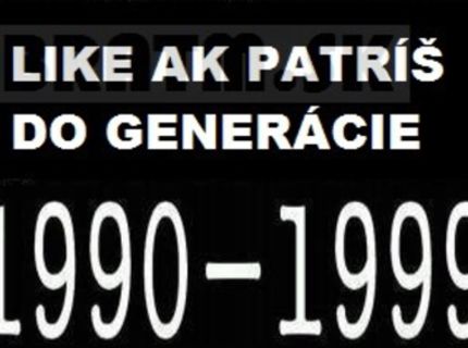 Patríš aj ty do tejto generácie ? LIKE :)