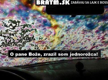 Pane Bože...on zrazil jednorožca :D