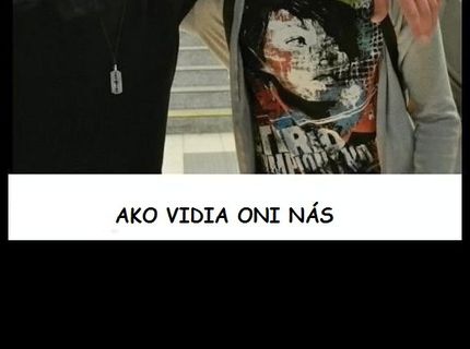 Ako nás vidia takýto ľudia :D