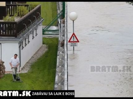 Pred záplavami treba pokosiť , no nie ? :D