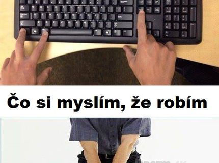 Čo si myslím, že robím :D