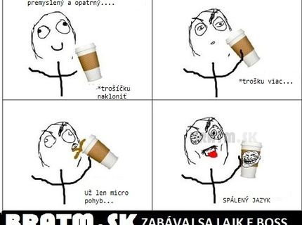 Aj tak si vždy spálime jazyk :D