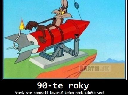 90- te roky  :D to sa nedá porovnať s dnešnou dobou :D