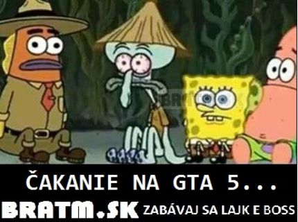 Ako vyzerá čakanie na GTA 5 :D