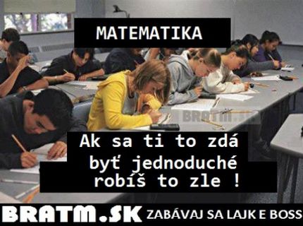 MATEMATIKA :D kedy to robíš zle :D