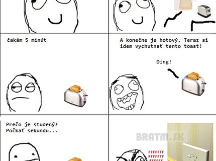 Počas toho, ako robíš hrianky :D