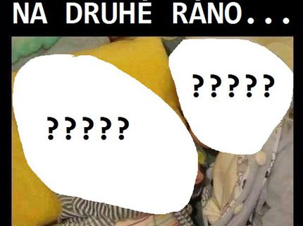 Noc plná vášne a potom to druhé ráno :D:D HA HA