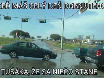 Ked mas ten sprosty pocit, ze sa dnes cosi posere:D