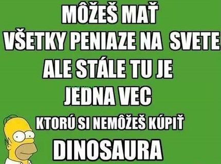 Niektoré veci si za peniaze nekúpiš :) :)