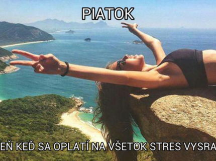 Piatok!!!! Den ked musis vsetko hodit za hlavu:-D