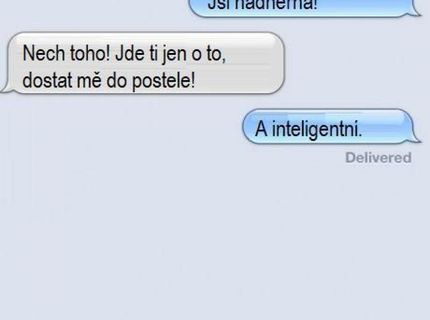 Vyzdvihovať jej kvality mu veľmi v jej zbalení nepomáha..:D