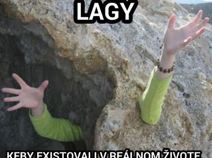 Lagy v realnom zivote :D
