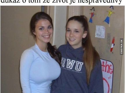 Dievcata, tu je dokaz ze je zivot nespravodlivy :D