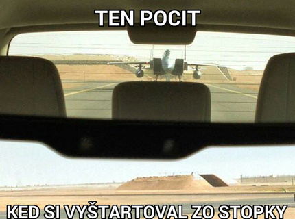 Poznáte ten pocit, ked vyrazíte zo stopky a dobieha vás auto z hlavnej cesty?:D