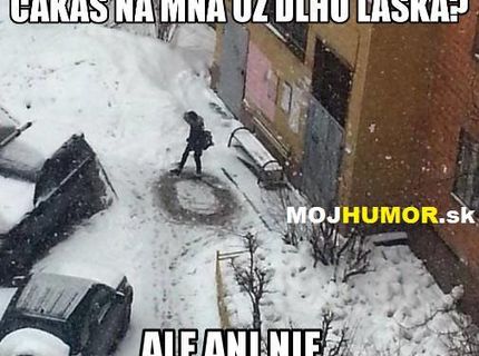 Ked vas caka frajerka vonku a vy nie nie sa dostať von :D