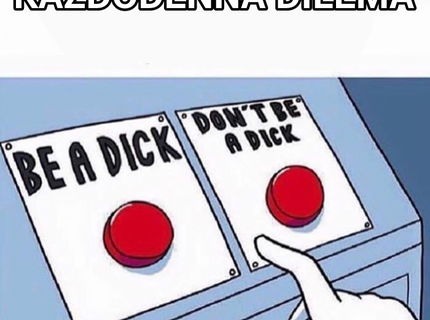 Toto je každodenná dilema človeka... a čo vy ako ste sa rozhodli dnes?:D