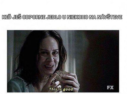 Poznáte to... ste na návšteve a musíte jesť nechutnú stravu :D