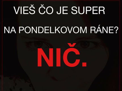 Viete čo je super na pondelkovom ráne?:D