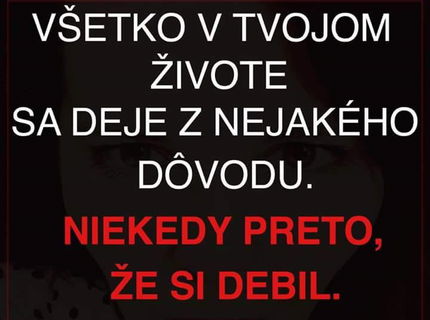 Všetko sa deje z nejakého dôvodu :D