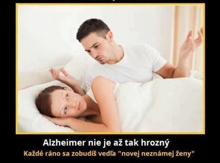 Alzheimer nie je a taký zlý...teda pre chlapov :D