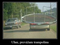 Uhni, prevážam trampolínu!!! :P